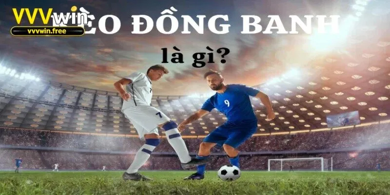 Kèo đồng banh là gì?